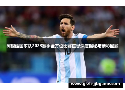 阿根廷国家队2023赛季全方位比赛信息深度揭秘与精彩回顾