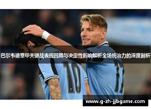 巴尔韦德意甲关键战表现回顾与决定性影响解析全场统治力的深度剖析