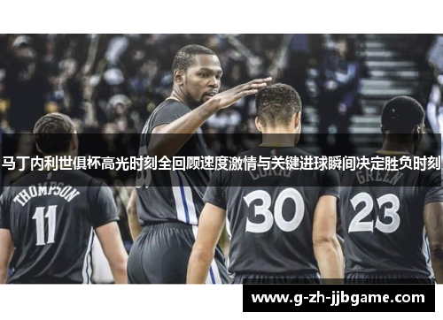 马丁内利世俱杯高光时刻全回顾速度激情与关键进球瞬间决定胜负时刻 马丁内利世俱杯高光时刻全回顾速度激情与关键进球瞬间决定胜负时刻